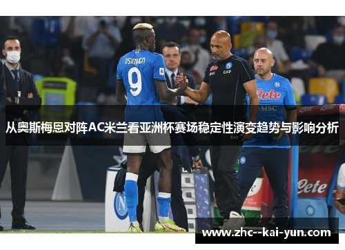 从奥斯梅恩对阵AC米兰看亚洲杯赛场稳定性演变趋势与影响分析